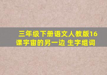 三年级下册语文人教版16课宇宙的另一边 生字组词